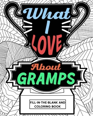 What I Love About Gramps Fill-In-The-Blank and Coloring Book: Adult Coloring Books for Father's Day, Best Gift for Gramps by Paperland