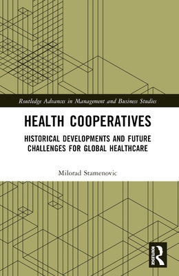 Health Cooperatives: Historical Developments and Future Challenges for Global Healthcare by Stamenovic, Milorad