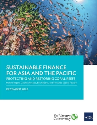 Sustainable Finance for Asia and the Pacific: Protecting and Restoring Coral Reefs by Rogers, Martha