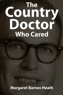 The Country Doctor Who Cared by Heath, Margaret Barnes