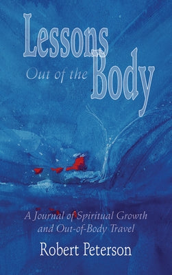 Lessons Out of the Body: A Journal of Spiritual Growth and Out-Of-Body Travel by Peterson, Robert