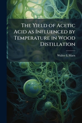 The Yield of Acetic Acid as Influenced by Temperature in Wood Distillation by Marx, Walter L.
