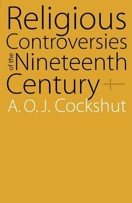 Religious Controversies of the Nineteenth Century: Selected Documents by Cockshut, A. O. J.