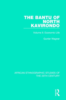 The Bantu of North Kavirondo: Volume 2: Economic Life by Wagner, Gunter