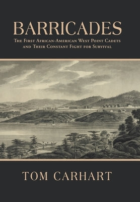 Barricades: The First African-American West Point Cadets and Their Constant Fight for Survival by Carhart, Tom