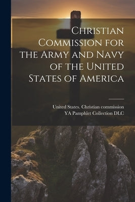 Christian Commission for the Army and Navy of the United States of America by United States Christian Commission