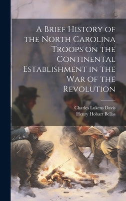 A Brief History of the North Carolina Troops on the Continental Establishment in the War of the Revolution by Davis, Charles Lukens 1839-