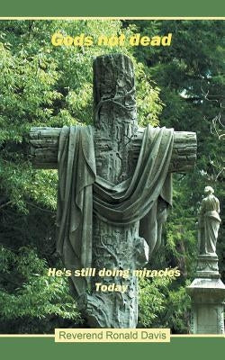 Gods Not Dead: He's Still Doing Miracles Today by Davis, Reverend Ronald