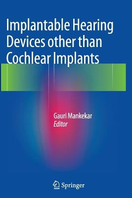 Implantable Hearing Devices Other Than Cochlear Implants by Mankekar, Gauri