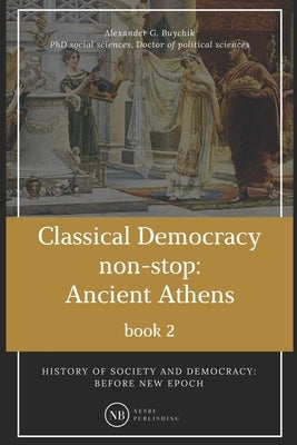 History of society and democracy: before new epoch: Classical Democracy non-stop: Ancient Athens by Buychik, Alexander