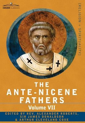 The Ante-Nicene Fathers: The Writings of the Fathers Down to A.D. 325, Volume VII Fathers of the Third and Fourth Century - Lactantius, Venanti by Roberts, Reverend Alexander