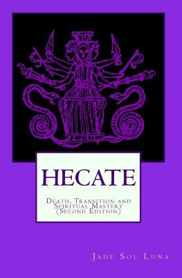 Hecate: Death, Transition and Spiritual Mastery (Second Edition) by Luna, Jade Sol