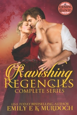 Ravishing Regencies: The Complete Series: A Steamy Regency Romance Boxset by Murdoch, Emily