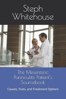The Mesenteric Panniculitis Patient's Sourcebook: Causes, Tests, and Treatment Options by Whitehouse Mat, Steph E.