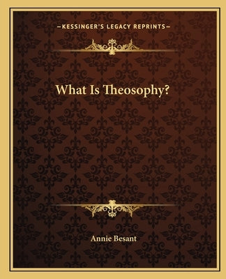 What Is Theosophy? by Besant, Annie