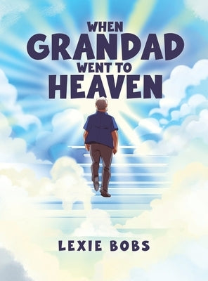 When Grandad Went to Heaven by Bobs, Lexie