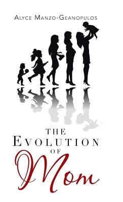 The Evolution of Mom by Manzo -. Geanopulos, Alyce
