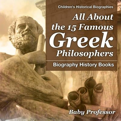 All About the 15 Famous Greek Philosophers - Biography History Books Children's Historical Biographies by Baby Professor