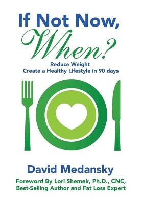 If Not Now, When?: Reduce Weight - Create a Healthy Lifestyle in 90 Days by Medansky, David