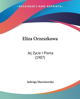 Eliza Orzeszkowa: Jej Zycie I Pisma (1907) by Marcinowska, Jadwiga