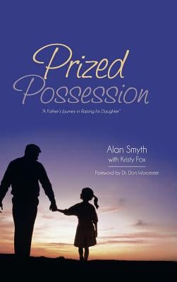 Prized Possession: A Father's Journey in Raising His Daughter by Smyth, Alan