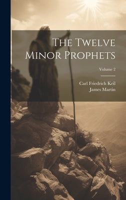 The Twelve Minor Prophets; Volume 2 by Martin, James