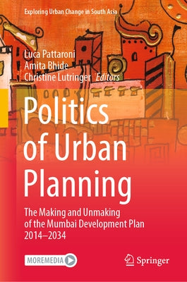 Politics of Urban Planning: The Making and Unmaking of the Mumbai Development Plan 2014-2034 by Pattaroni, Luca