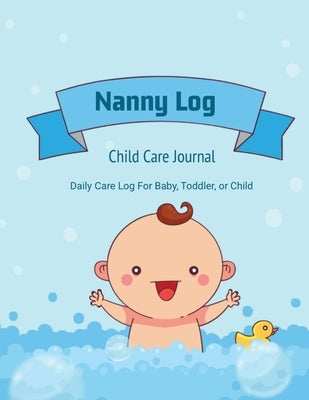 Nanny Log: Daily Care Journal, Baby or Child, Track Sleep Time, Feeding, Diaper Changes, Activity, Emergency Notes, Book by Newton, Amy