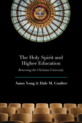 The Holy Spirit and Higher Education: Renewing the Christian University by Yong, Amos