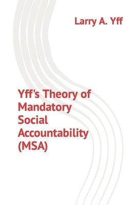 Yff's Theory of Mandatory Social Accountability (MSA) by Yff, Larry a.