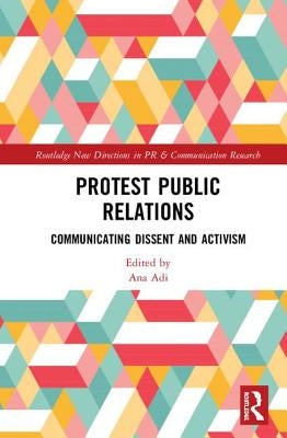 Protest Public Relations: Communicating Dissent and Activism by Adi, Ana