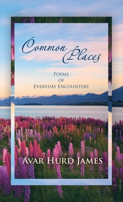 Common Places: Poems of Everyday Encounters by James, Avar Hurd