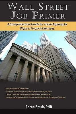 Wall Street Job Primer: A Comprehensive Guide for Those Aspiring to Work in Financial Services by Brask, Aaron