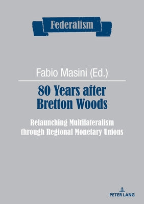 80 Years After Bretton Woods: Relaunching Multilateralism Through Regional Monetary Unions by Tarasco, Elisabetta