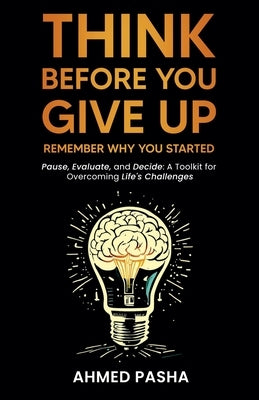 Think Before You Give Up: Remember Why You Started by Pasha, Ahmed