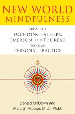 New World Mindfulness: From the Founding Fathers, Emerson, and Thoreau to Your Personal Practice by McCown, Donald