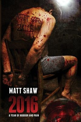 2016: A Year of Horror and Pain by Shaw, Matt