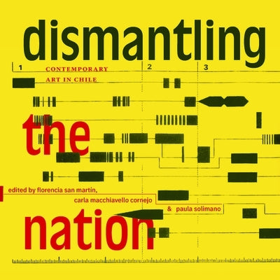 Dismantling the Nation: Contemporary Art in Chile by San Martín, Florencia