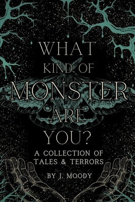 What Kind of Monster Are You?: A Collection of Tales & Terrors by Moody, J.