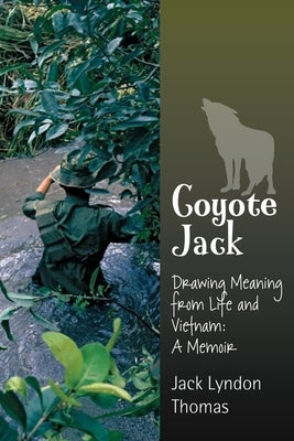 Coyote Jack: Drawing Meaning from Life and Vietnam--A Memoir by Thomas, Jack Lyndon
