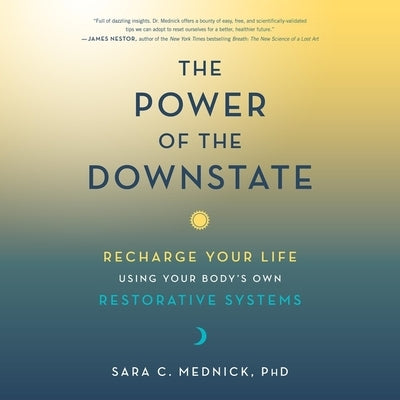 The Power of the Downstate: Recharge Your Life Using Your Body's Own Restorative Systems by Mednick, Sara