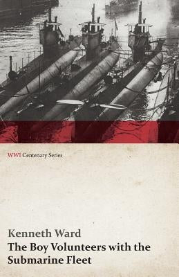 The Boy Volunteers with the Submarine Fleet (WWI Centenary Series) by Ward, Kenneth