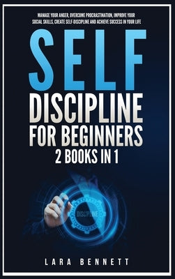 Self-Discipline for Beginners: 2 Books in 1: Manage Your Anger, Overcome Procrastination, Improve Your Social Skills, Create Self-Discipline and Achi by Bennett, Lara