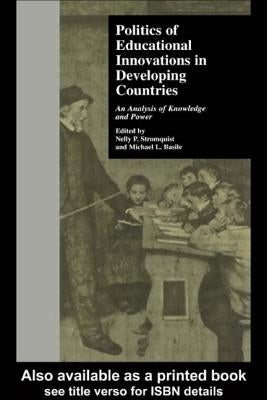 Politics of Educational Innovations in Developing Countries: An Analysis of Knowledge and Power by Stromquist, Nelly P.