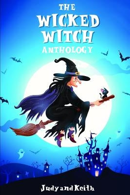 The Wicked Witch Anthology by Keith, Judy