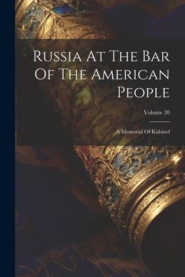 Russia At The Bar Of The American People: A Memorial Of Kishinef; Volume 20 by Anonymous