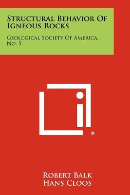 Structural Behavior of Igneous Rocks: Geological Society of America, No. 5 by Balk, Robert