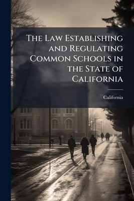 The Law Establishing and Regulating Common Schools in the State of California: Passed May 3, 1855, With Notes and Explanatory Forms, and List of Books by California
