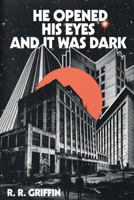 He Opened His Eyes and It Was Dark by Griffin, R. R.