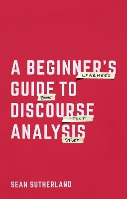 A Beginner's Guide to Discourse Analysis by Sutherland, Sean